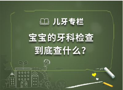 儿牙专栏 · 宝宝的牙科检查到底查什么？